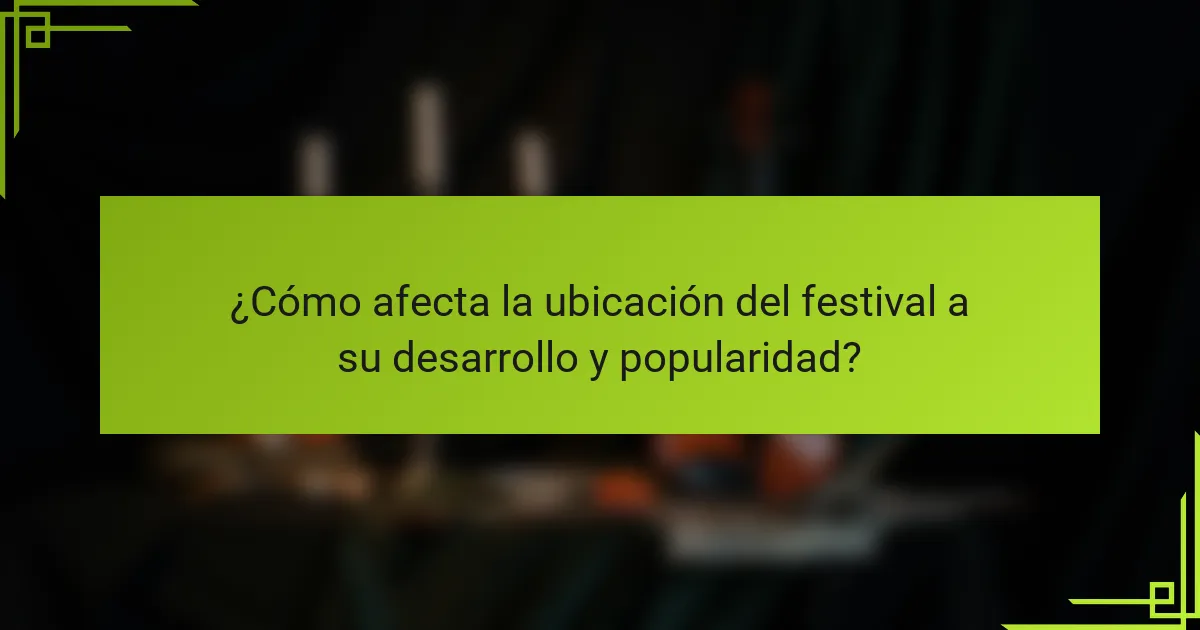 ¿Cómo afecta la ubicación del festival a su desarrollo y popularidad?