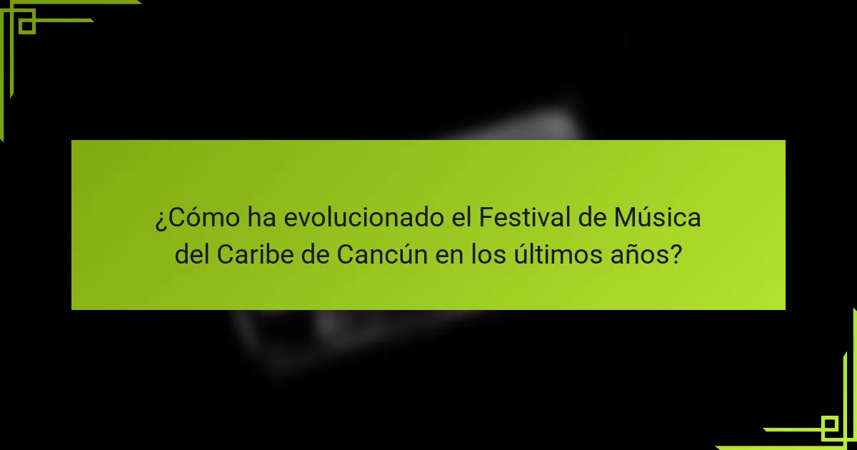 ¿Cómo ha evolucionado el Festival de Música del Caribe de Cancún en los últimos años?