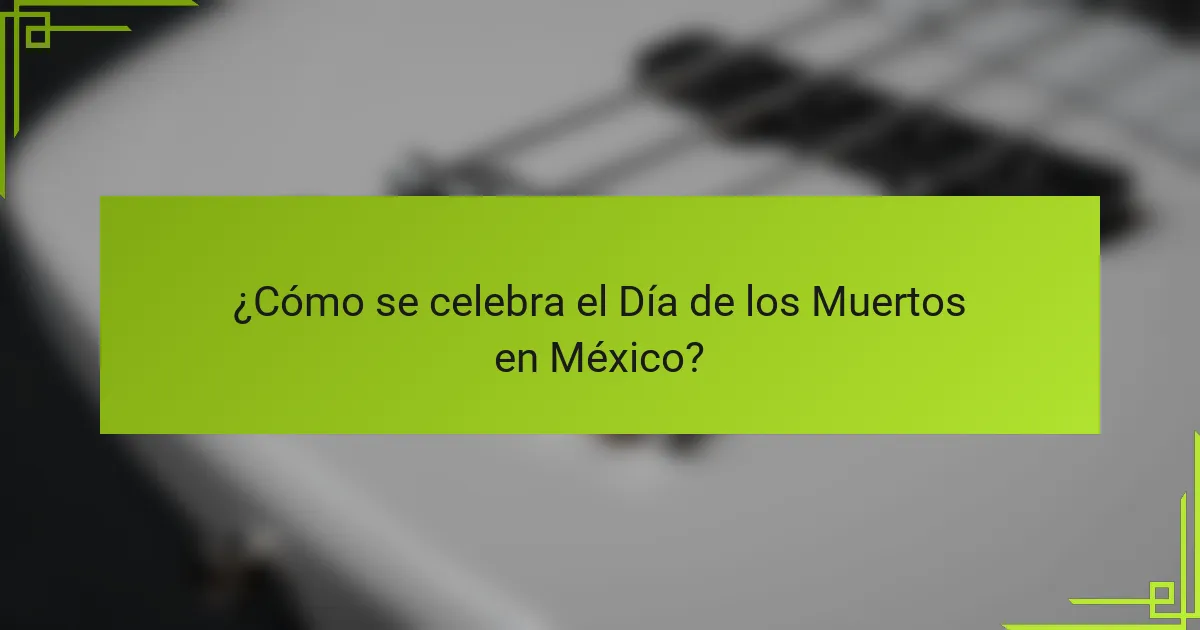 ¿Cómo se celebra el Día de los Muertos en México?
