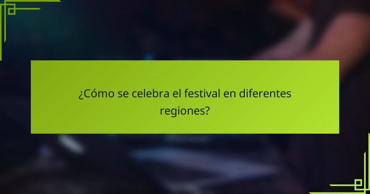 ¿Cómo se celebra el festival en diferentes regiones?