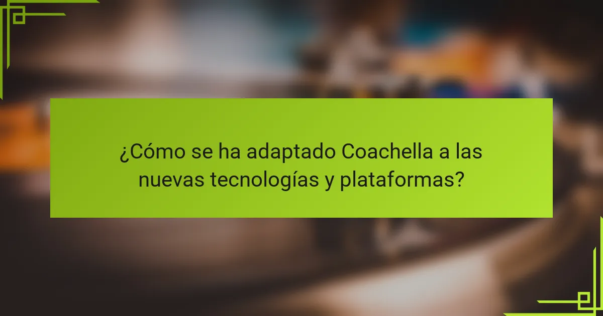 ¿Cómo se ha adaptado Coachella a las nuevas tecnologías y plataformas?