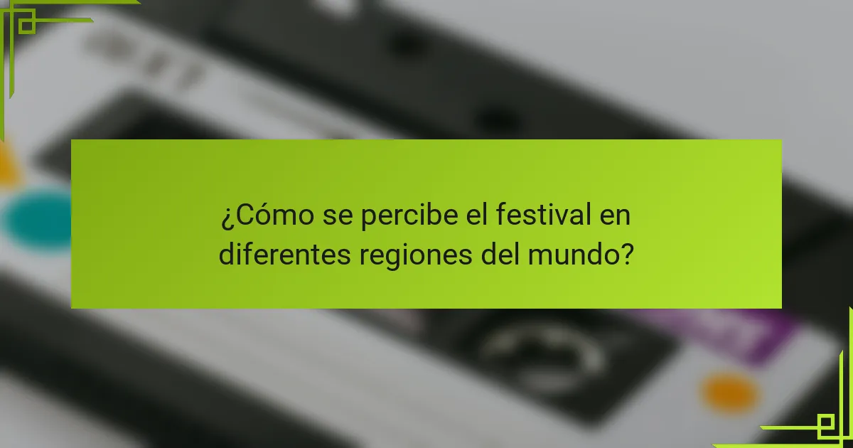 ¿Cómo se percibe el festival en diferentes regiones del mundo?