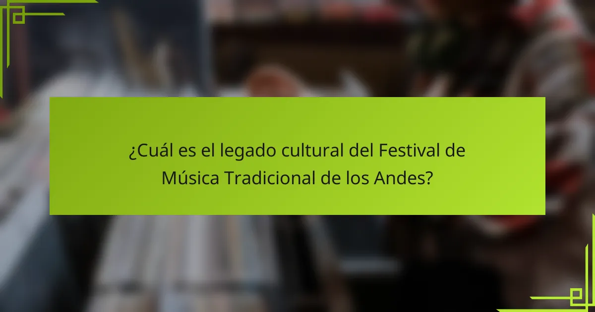 ¿Cuál es el legado cultural del Festival de Música Tradicional de los Andes?