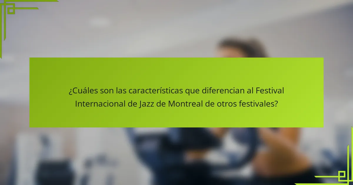 ¿Cuáles son las características que diferencian al Festival Internacional de Jazz de Montreal de otros festivales?