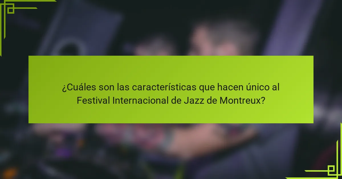 ¿Cuáles son las características que hacen único al Festival Internacional de Jazz de Montreux?
