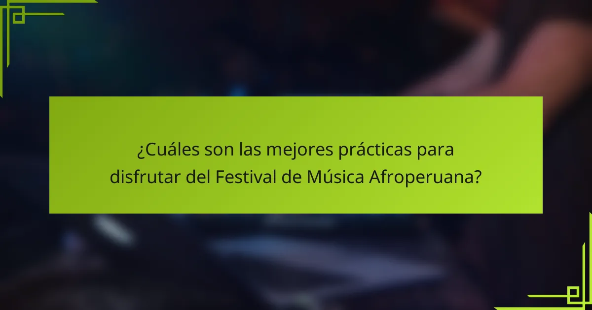 ¿Cuáles son las mejores prácticas para disfrutar del Festival de Música Afroperuana?