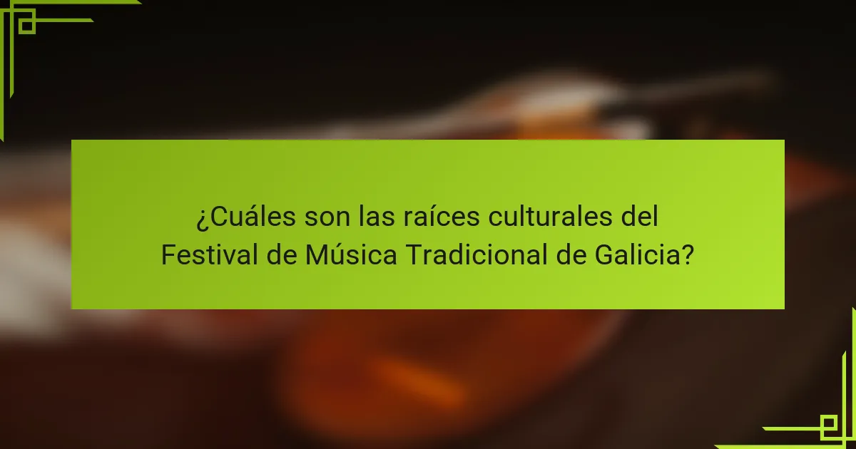 ¿Cuáles son las raíces culturales del Festival de Música Tradicional de Galicia?