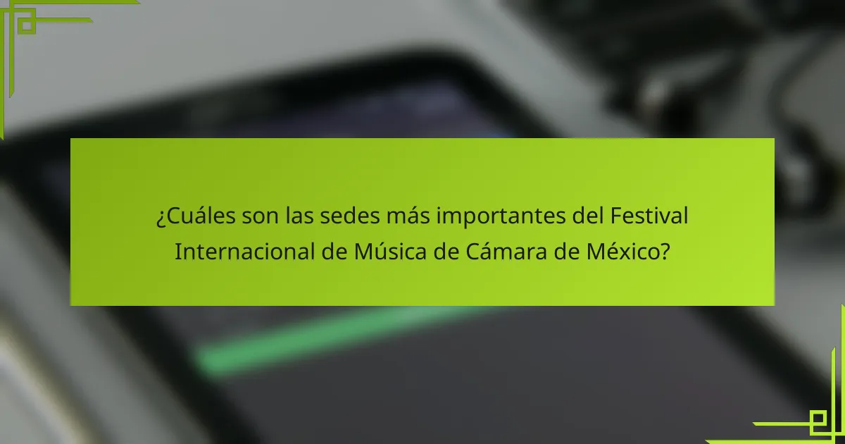¿Cuáles son las sedes más importantes del Festival Internacional de Música de Cámara de México?