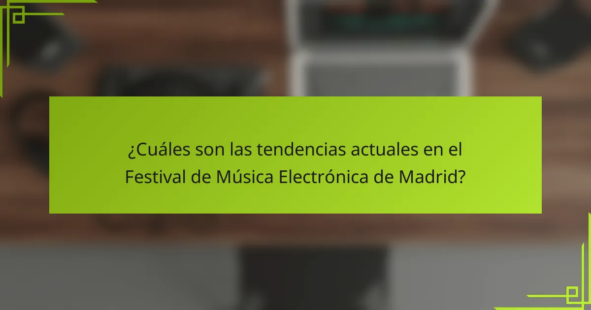 ¿Cuáles son las tendencias actuales en el Festival de Música Electrónica de Madrid?