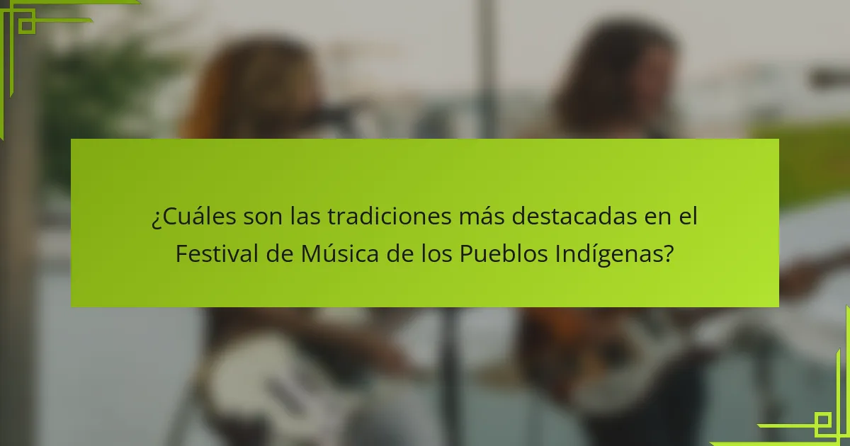 ¿Cuáles son las tradiciones más destacadas en el Festival de Música de los Pueblos Indígenas?