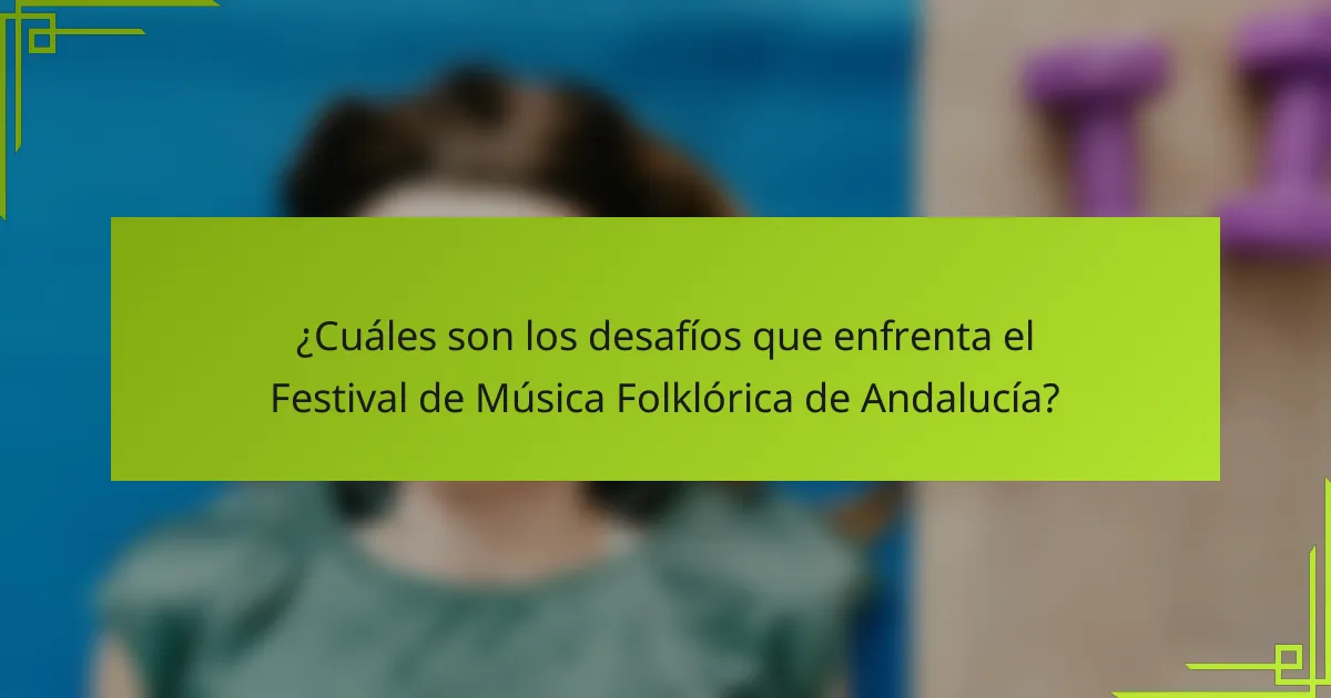 ¿Cuáles son los desafíos que enfrenta el Festival de Música Folklórica de Andalucía?