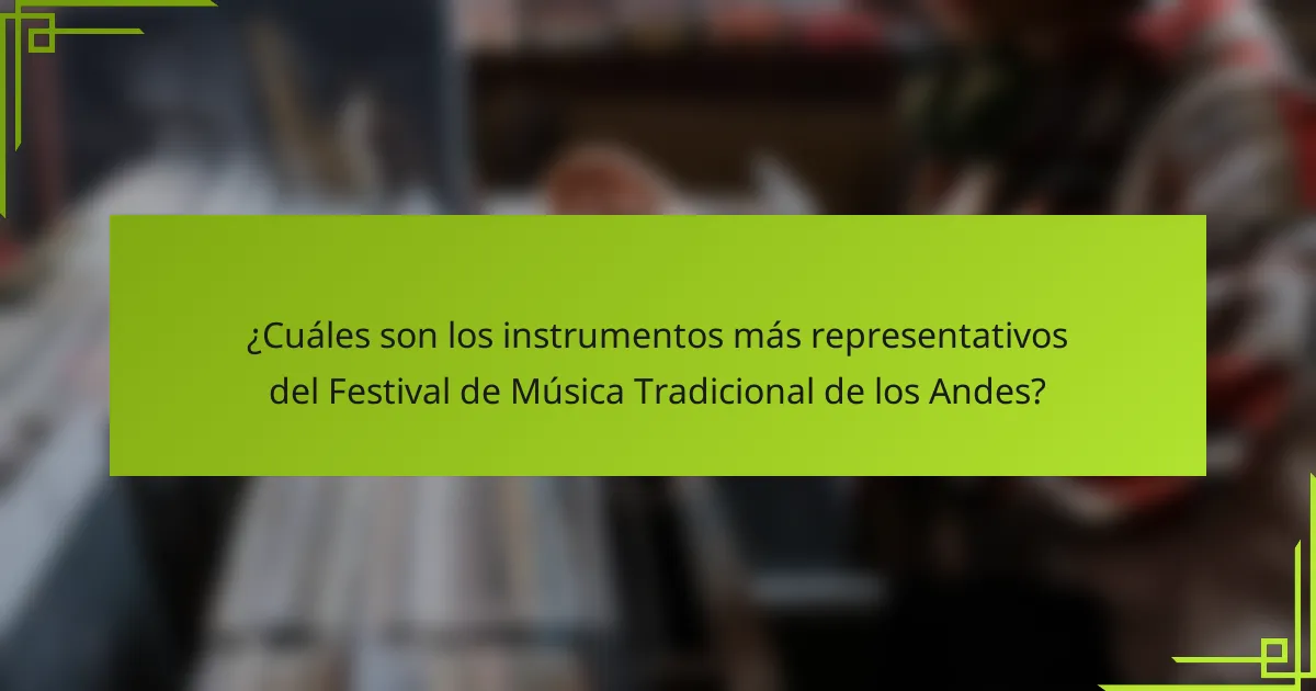 ¿Cuáles son los instrumentos más representativos del Festival de Música Tradicional de los Andes?