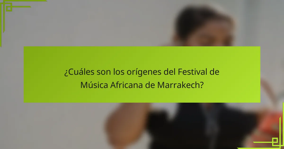 ¿Cuáles son los orígenes del Festival de Música Africana de Marrakech?