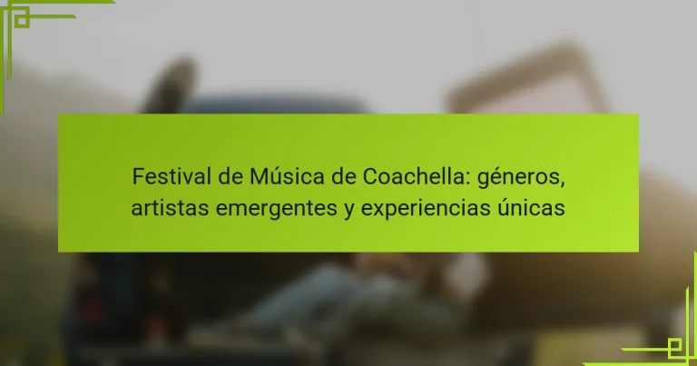 Festival de Música de Coachella: géneros, artistas emergentes y experiencias únicas