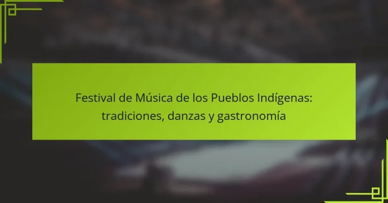 Festival de Música de los Pueblos Indígenas: tradiciones, danzas y gastronomía