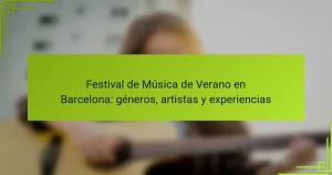 Festival de Música de Verano en Barcelona: géneros, artistas y experiencias