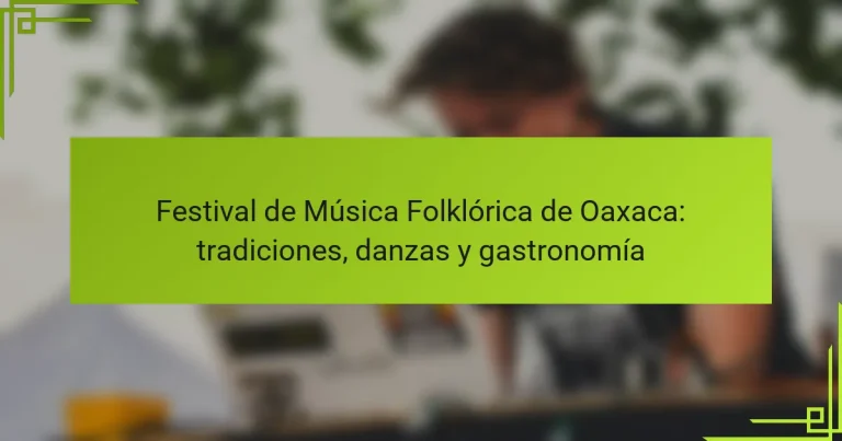 Festival de Música Folklórica de Oaxaca: tradiciones, danzas y gastronomía