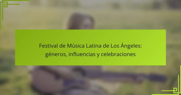 Festival de Música Latina de Los Ángeles: géneros, influencias y celebraciones