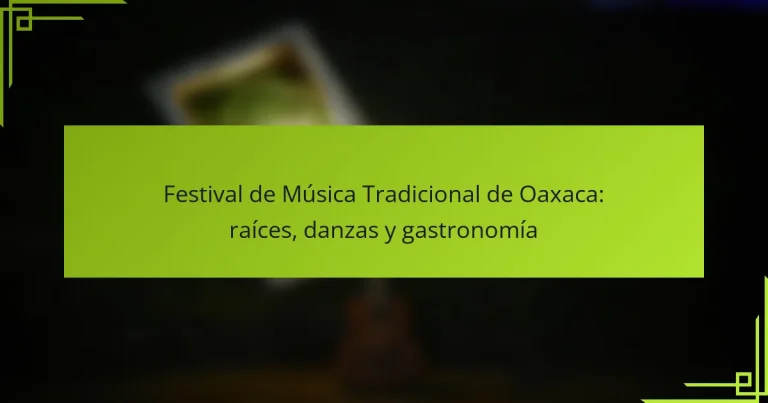 Festival de Música Tradicional de Oaxaca: raíces, danzas y gastronomía