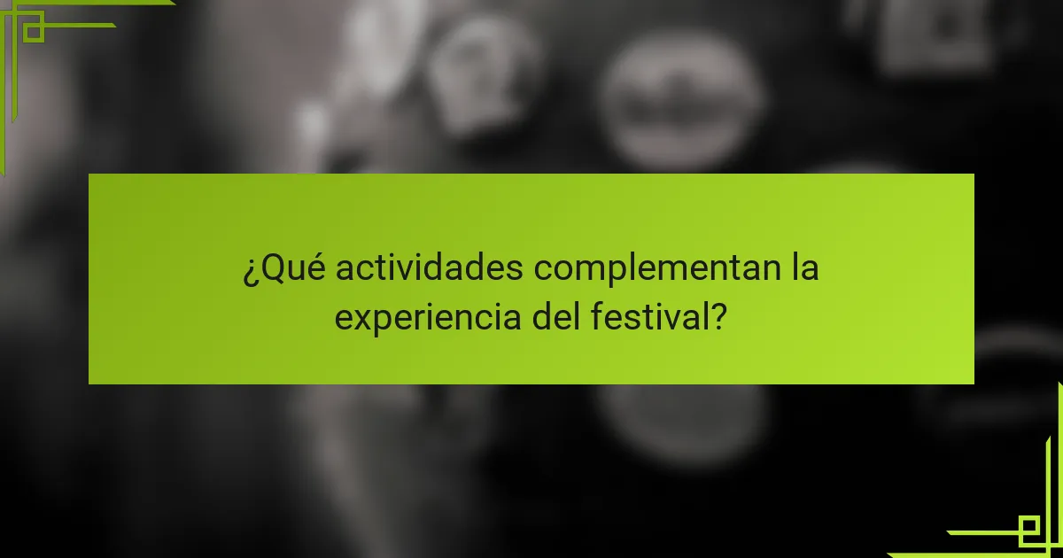 ¿Qué actividades complementan la experiencia del festival?