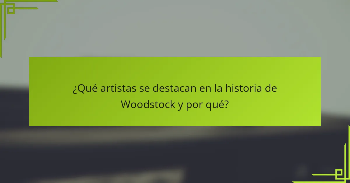 ¿Qué artistas se destacan en la historia de Woodstock y por qué?