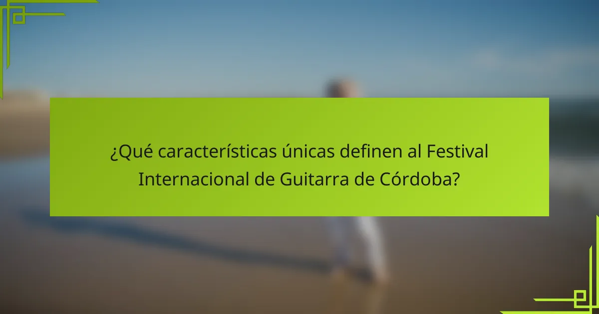 ¿Qué características únicas definen al Festival Internacional de Guitarra de Córdoba?