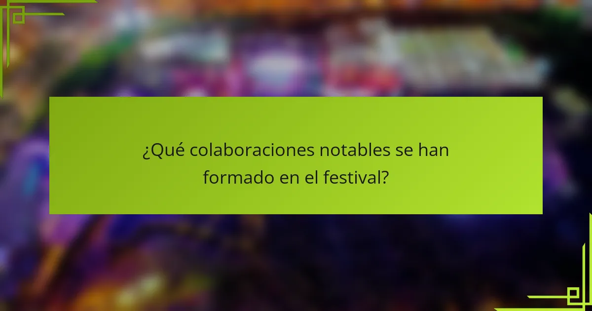 ¿Qué colaboraciones notables se han formado en el festival?
