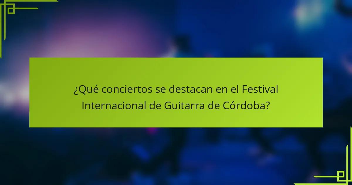 ¿Qué conciertos se destacan en el Festival Internacional de Guitarra de Córdoba?