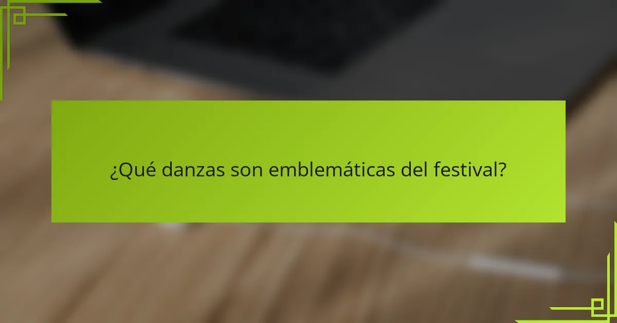 ¿Qué danzas son emblemáticas del festival?