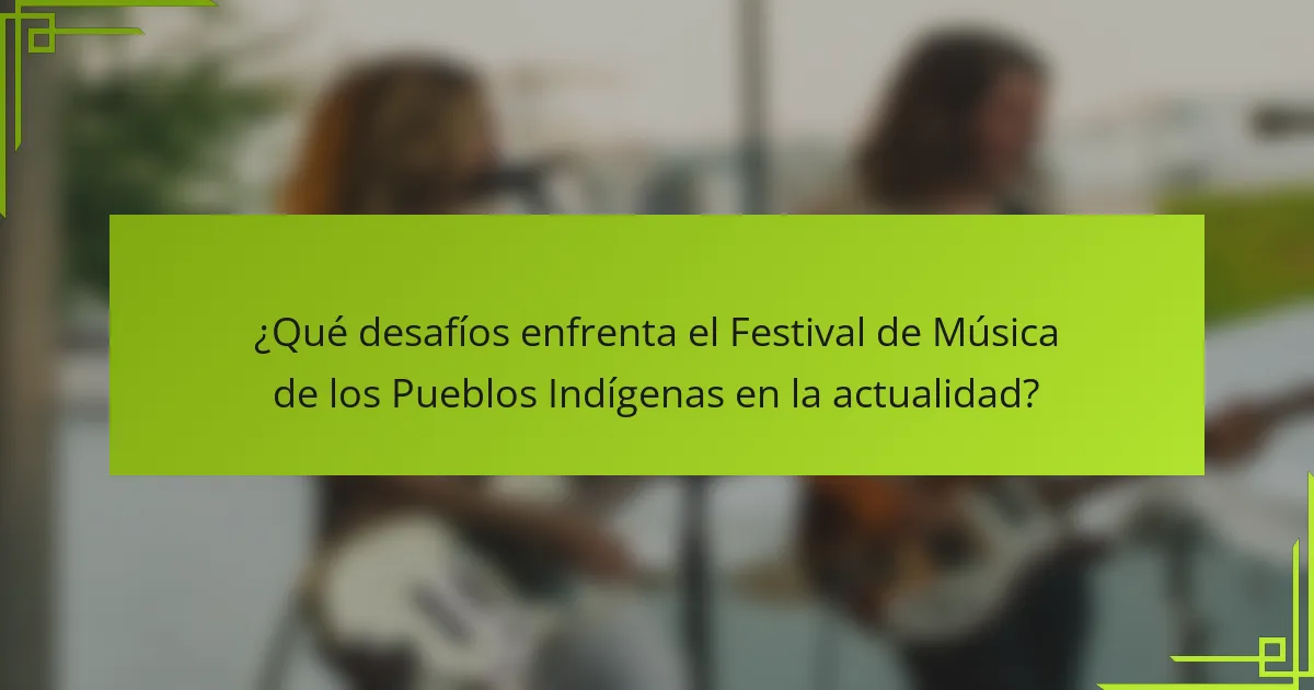 ¿Qué desafíos enfrenta el Festival de Música de los Pueblos Indígenas en la actualidad?