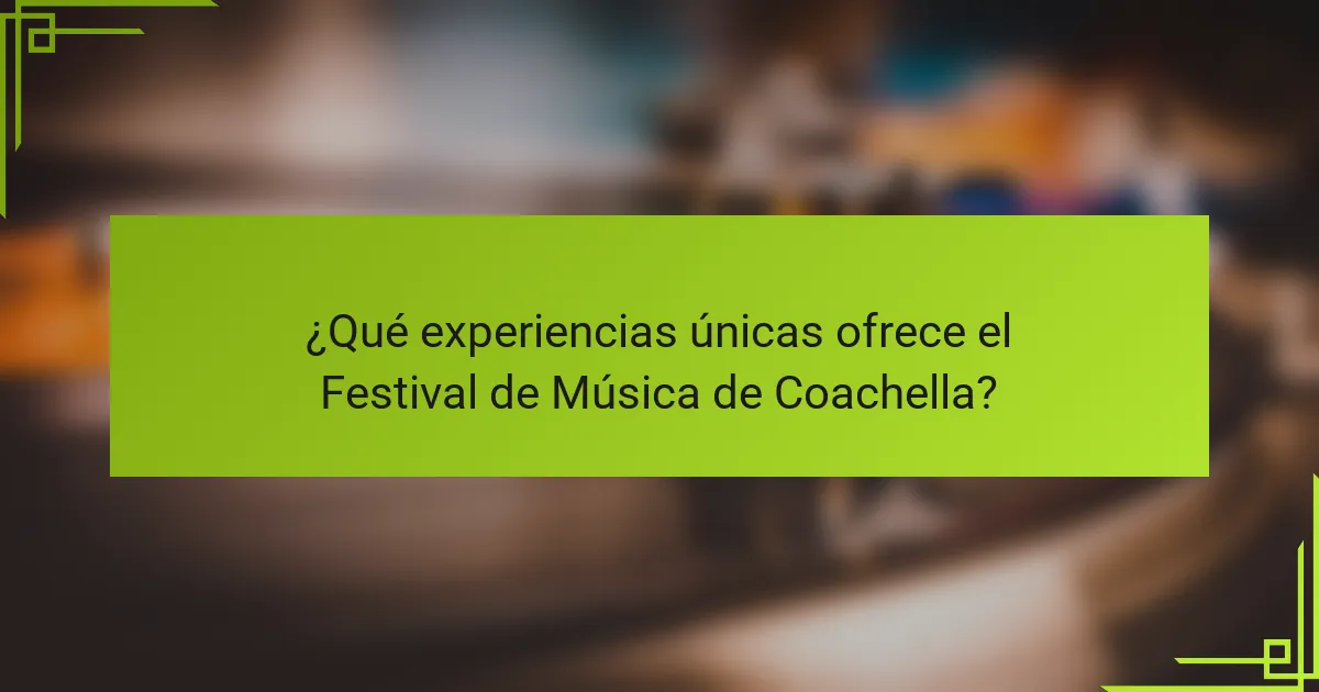 ¿Qué experiencias únicas ofrece el Festival de Música de Coachella?