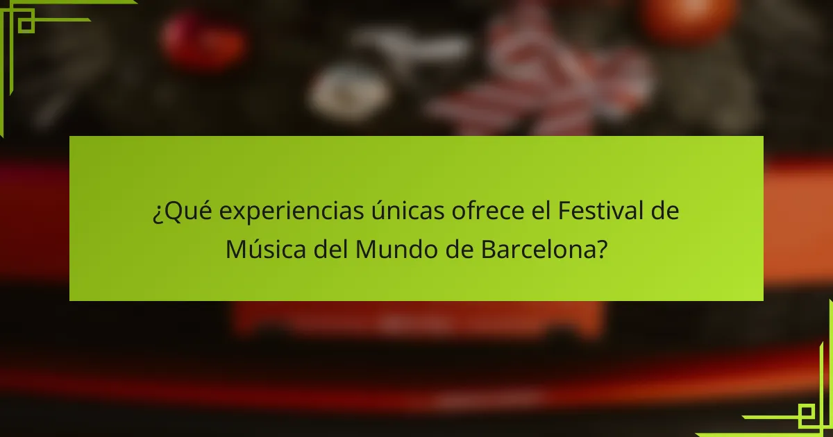 ¿Qué experiencias únicas ofrece el Festival de Música del Mundo de Barcelona?