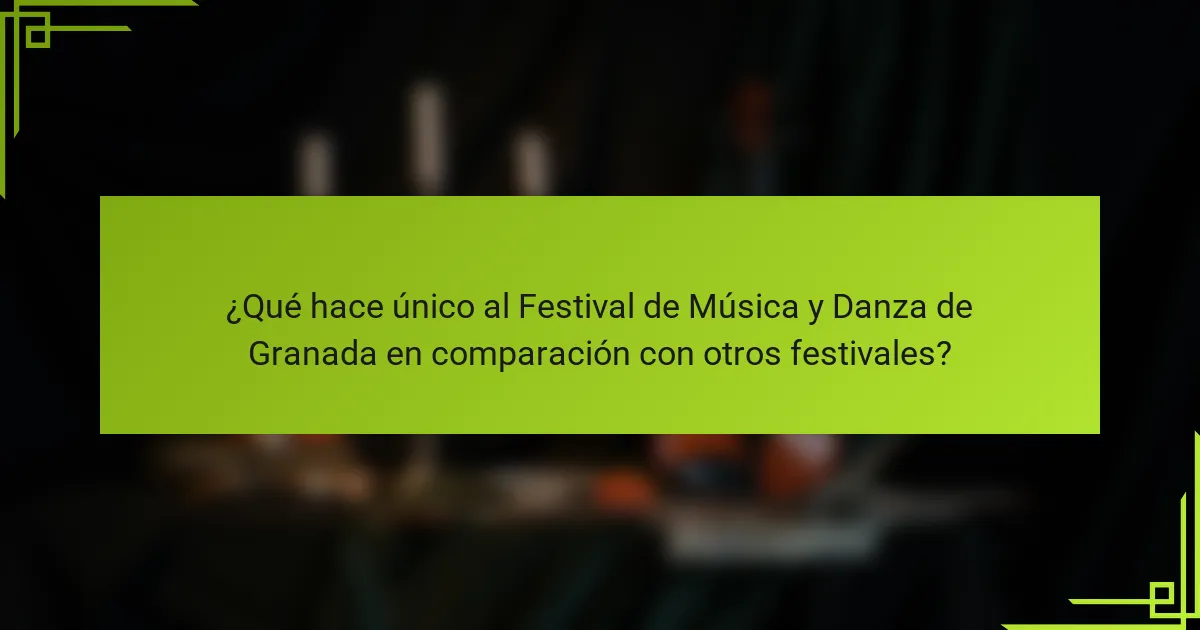 ¿Qué hace único al Festival de Música y Danza de Granada en comparación con otros festivales?