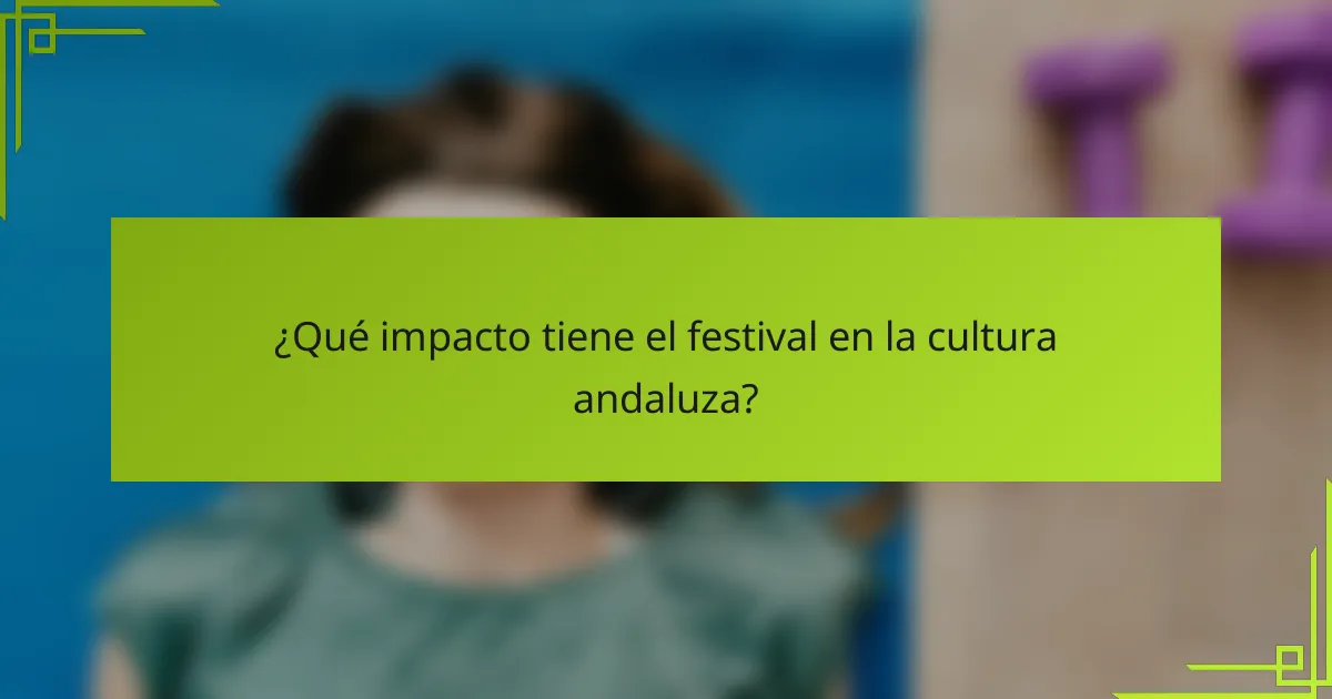 ¿Qué impacto tiene el festival en la cultura andaluza?