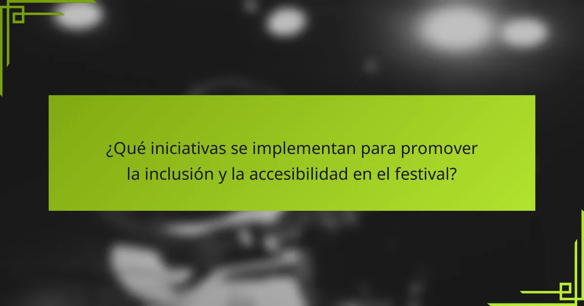 ¿Qué iniciativas se implementan para promover la inclusión y la accesibilidad en el festival?