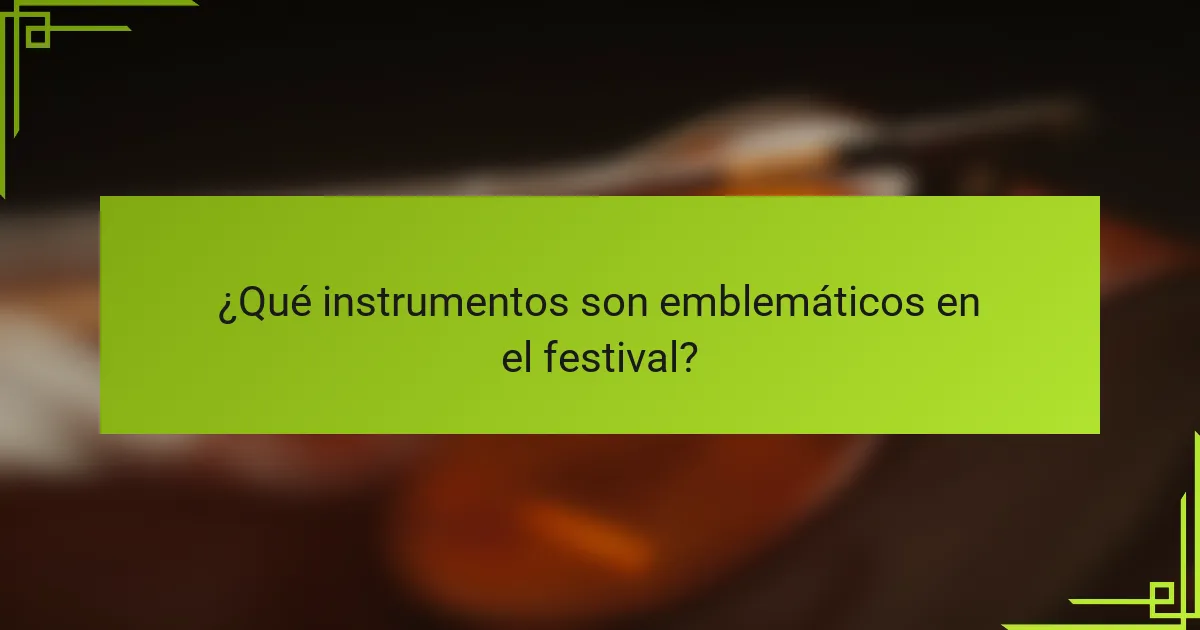 ¿Qué instrumentos son emblemáticos en el festival?