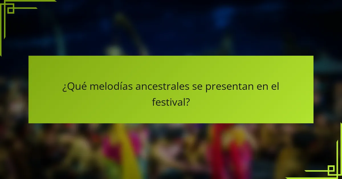 ¿Qué melodías ancestrales se presentan en el festival?