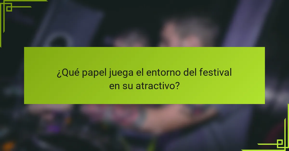 ¿Qué papel juega el entorno del festival en su atractivo?