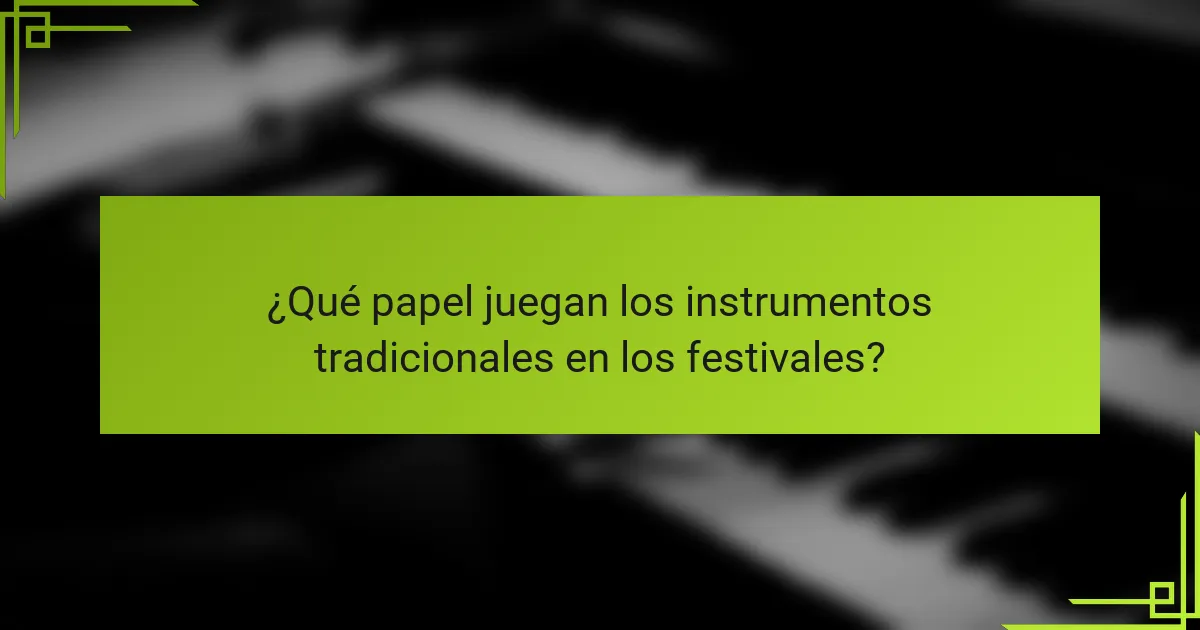 ¿Qué papel juegan los instrumentos tradicionales en los festivales?