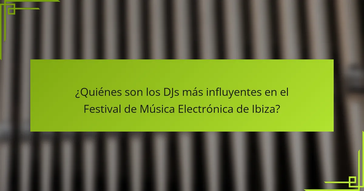 ¿Quiénes son los DJs más influyentes en el Festival de Música Electrónica de Ibiza?
